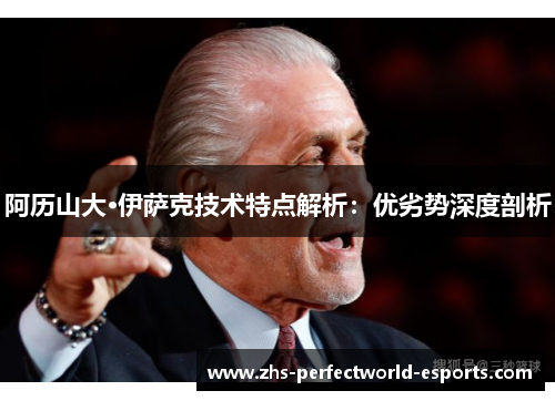 阿历山大·伊萨克技术特点解析：优劣势深度剖析