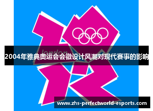 2004年雅典奥运会会徽设计风潮对现代赛事的影响
